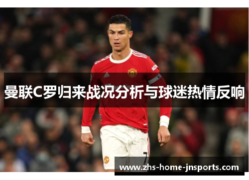 曼联C罗归来战况分析与球迷热情反响